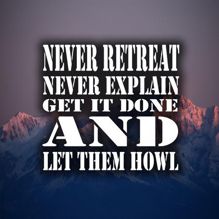 Inspirational Quotes Never retreat never explain get it done and let them howl, positive,...