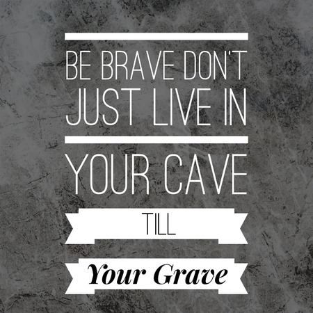 Inspirational Quotes Be brave don&#39;t just live in your cave till your grave, positive, motivationalの写真素材