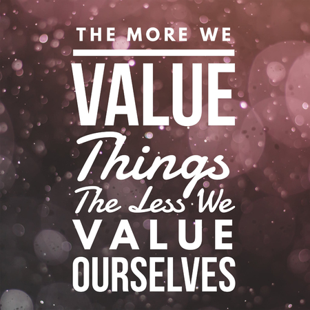 Inspirational Quotes The more we value things the less we value ourselves, positive, motivationalの写真素材