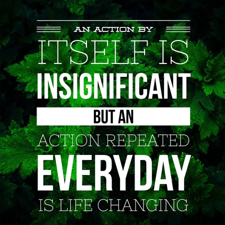 Inspirational Quotes An action by itself is insignificant but an action repeated everyday is life changing, positive, motivationalの写真素材
