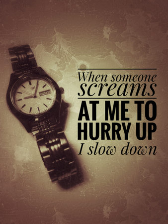 Image with wordings or quotes - When someone screams at me to hurry up, I slow down