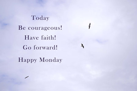 Image with motivational and inspirational quotes - Today be courageous, have faith, go forward, happy Mondayの写真素材