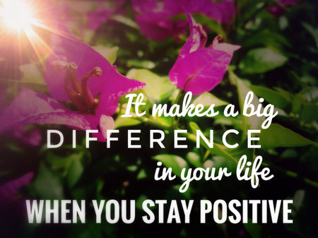 Motivational and inspirational quote - It makes a big difference in you life when you stay positive....