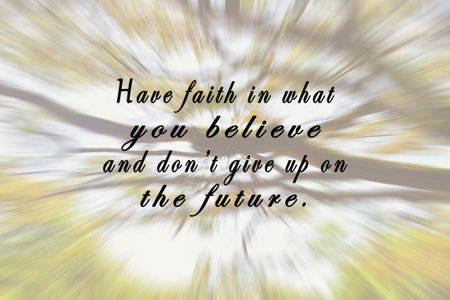 Motivational and inspirational quote on blurry trees zoom motion effect background - Have faith in...
