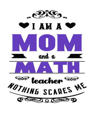 I am a mom and a math teacher nothing scares me a typography quote for mothers who teach mathmatics at any grade level as an educator.の写真素材