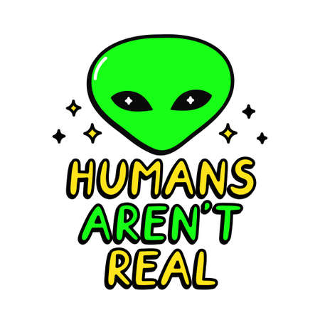 Ufo alien print for t-shirt art.Humans aren't real quote.