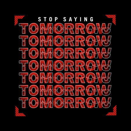 stop saying TOMORROW repeat cool design typography, Grunge vector design text illustration, sign, t shirt graphics, print.のイラスト素材