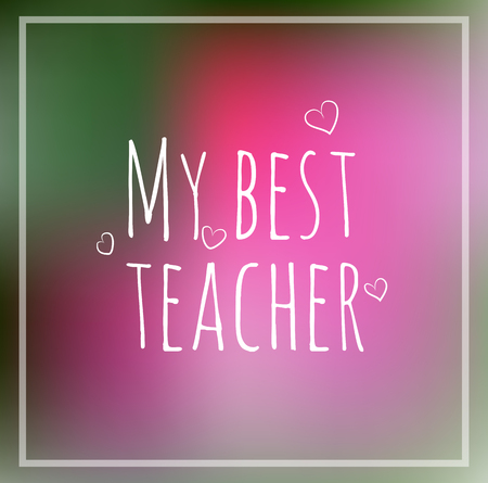 Greeting card my best teacher. Abstract colored blurred background with heart written chalk, vector doodle design. Trendy lettering hand drawn font. Concept school invitation, template.のイラスト素材
