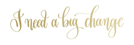 I need a big change - golden hand lettering inscription text