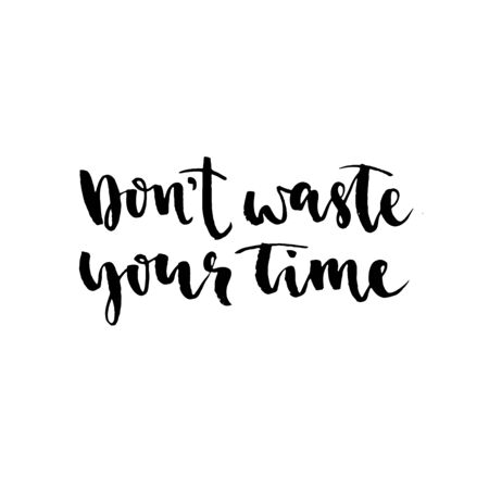 Don't waste your time. Hand drawn lettering element for your design. Brush ink inscription for photo overlays, typography greeting card or t-shirt print, flyer, poster design, home decor and for web.のイラスト素材