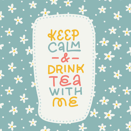 Keep calm and drink tea with me - lettering quote card with floral background. Herbal chamomile tea card. Flat hand drawn vector illustration.のイラスト素材