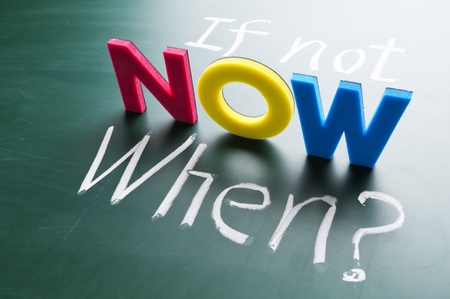If not now, when? Colorful words on blackboard. If not now, when? Colorful words on blackboard.