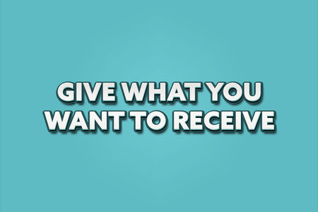 give what you want to receive. A Illustration with white text isolated on light green background.