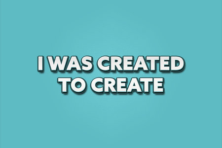 I was created to create. A Illustration with white text isolated on light green background.