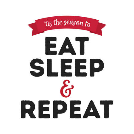 Tis The Season to Eat Sleep and Repeat Vector Text Illustration Backgroundのイラスト素材