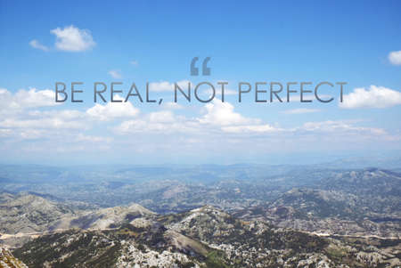 Be Real, Not Perfect. Inspirational quote reminding that being sincere with yourself and others is harmonic way to live. Text against beautiful mountain landscapeの写真素材