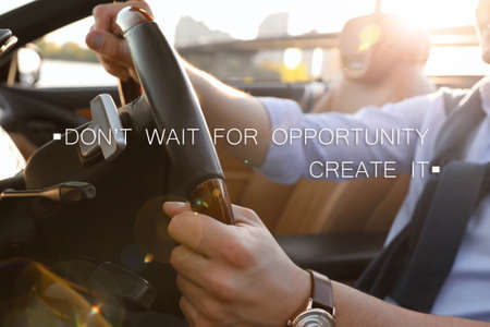 Don't Wait For Opportunity Create It. Inspirational quote motivating to take first step, to be active. Text against view of man driving luxury car, closeupの写真素材