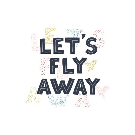 Vector illustration with hand-drawn lettering Lets fly away. Colourful calligraphy for postcards and banners. Calligraphic design. Can be used for t-shirt print, invitation, greeting card, and postersのイラスト素材