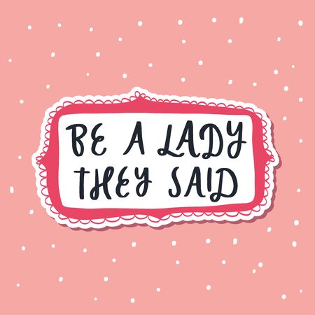 Be a lady they said - unique hand drawn inspirational girl power feminist quote. Vector illustration of feminism phrase on a white background with stars and dots. Lettering in a doodle cartoon style.のイラスト素材