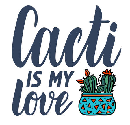 Cacti is my love. Hand drawn lettering quote. Poster, card, print. Exotic and Tropical Plants - Cacti for design isolated on white background. Vector illustrationのイラスト素材