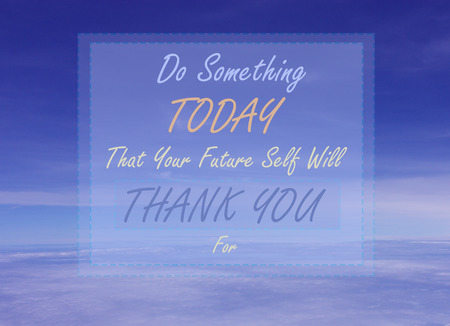 Do something today that your future self will thank you for on blurred sky background