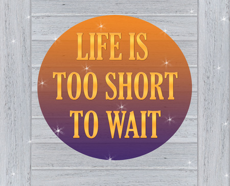 Life is too short to wait - motivational quoteの写真素材