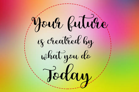 Your future is created by what you do today words on colorful blurred background, motivation and life quote.and life quote.の写真素材
