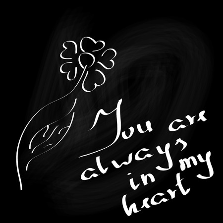 Inscription You are always in my heart on blackboard. text You are always in my heart on black background with flower for your design .....のイラスト素材