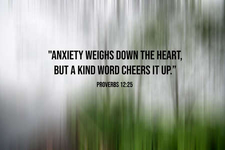 Bible verse inspirational quote - Anxiety weighs down the heart, but a kind word cheers it up....