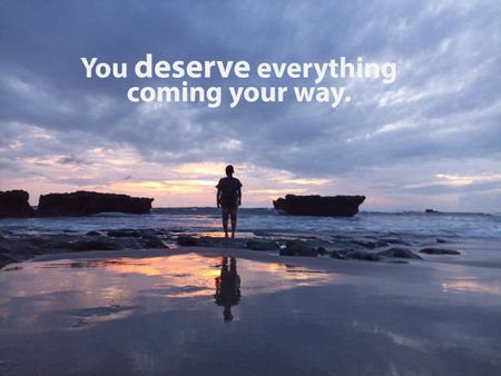 Life inspirational quote - You deserve everything coming your way. With silhouette of person...