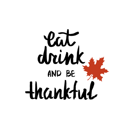 Eat, drink and be thankful. Handwritten quote for Thanksgiving day. Modern calligraphy phrase with hand drawn maple leaf. Simple vector lettering. Typography poster design.のイラスト素材