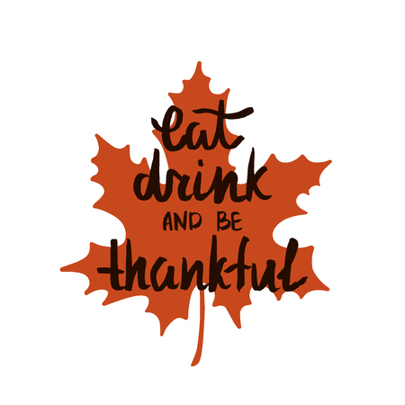 Eat, drink and be thankful. Handwritten quote for Thanksgiving day. Modern calligraphy phrase with hand drawn maple leaf. Simple vector lettering. Typography poster design.のイラスト素材