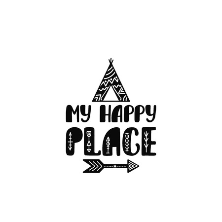 My happy place. Inspirational printable quote with teepee and arrow. Vector hand drawn phrase for print, poster, tshirt, playroom, nursery, apparel decoration, greeting card. Typographic design.のイラスト素材