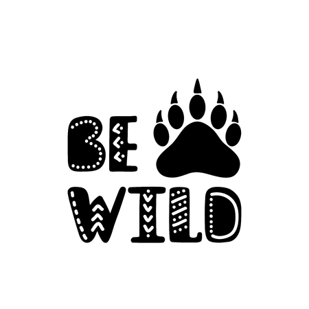 Be wild. Inspirational printable quote with bear paw. Vector hand drawn phrase for print, poster, tshirt, playroom, nursery, apparel decoration, greeting card. Nordic typographic design.のイラスト素材