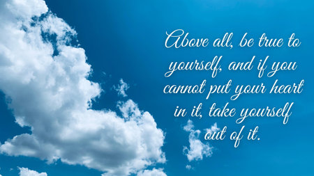 Motivational and inspirational quote - Above all, be true to yourself, and if you cannot put your heart in it, take yourself out of it. With blue sky background. Inspirational conceptの写真素材