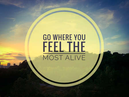 Motivational and Inspiration quote - Go where you feel the most alive. Motivational conceptの写真素材