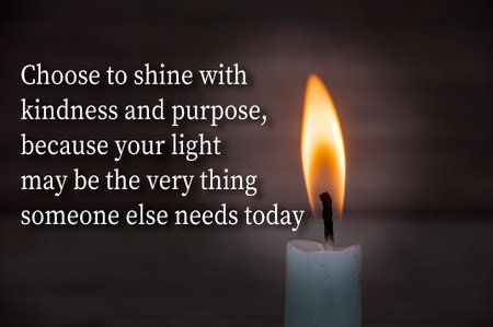 Choose to shine with kindness and purpose, because your light may be the very spark someone else needs today, Motivational concept