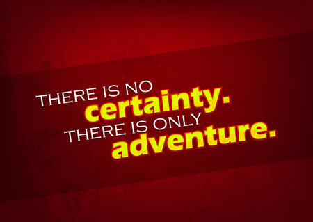 There is no certainty. There is only adventure. Motivational background. Typography poster