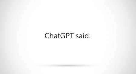 presents a starkly minimalist composition. The text "ChatGPT said:" is displayed in a simple black sans-serif font against a pure white background. A very subtle, soft shadow is cast directly below the text, giving it a slight sense of depth and grounding. The overall impression is one of extreme simplicity, clarity, and directness, with ample negative space that draws immediate attention to the text itself. It conveys a sense of pure information or a direct statement.の素材