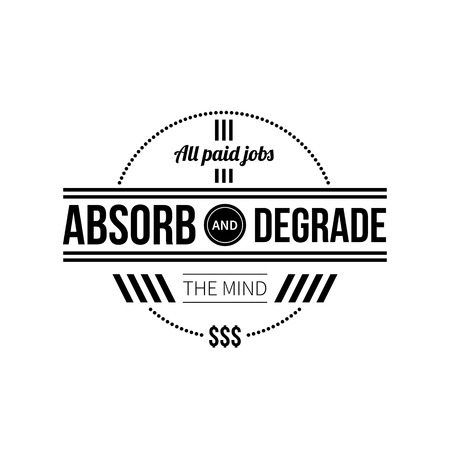 Typographic poster with aphorism "All paid jobs absorb and degrade the mind". Black letters on white background.のイラスト素材
