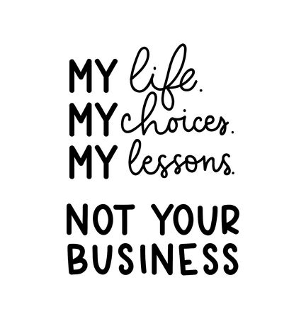 My life, my choices, my lesson. Not your business. Motivational quote on white background. Inspirational poster design with calligraphy. Vector lettering card.のイラスト素材