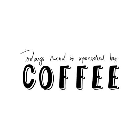 Todays mood is sponsored by coffee banner vector illustration. Hand drawn saying describing optimistic attitude towards brown hot beverage helping to wake up. Female t-shirt design conceptのイラスト素材