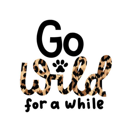 Go wild for a while inspirational lettering quote with leopard text isolated on white background. Wild motivational quote with a paw for prints, cards, posters or party invitations. Vector illustrationのイラスト素材