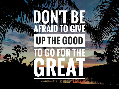 Text DON'T BE AFRAID TO GIVE UP THE GOOD TO GO FOR THE GREAT with sunrise background.Motivation...