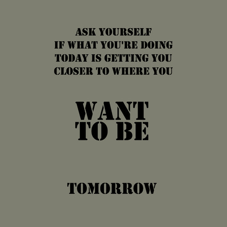 Ask Yourself If What You Are Doing Today Is Getting You Closer To Where You Want To Be Tomorrow. Typographical poster template.のイラスト素材