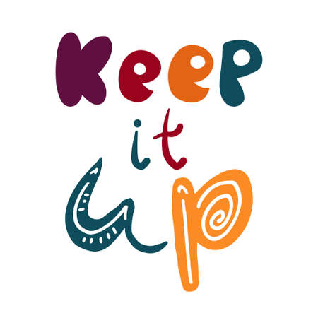 Keep it Up Hand Drawn Lettering Quote. Inspirational Motivational Handwritten Phrase for T-shirt Print, Poster, Greeting Card. Colorful Vector Illustrationのイラスト素材