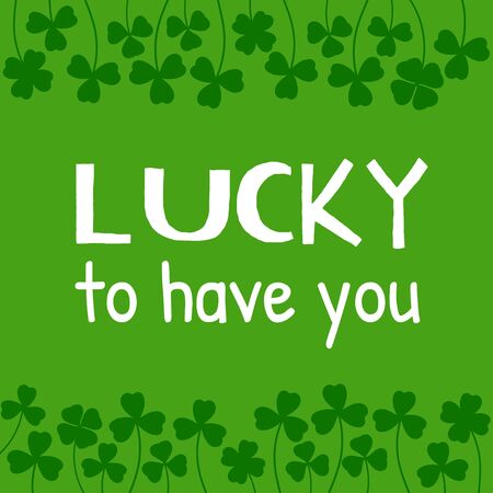 St. Patricks Day Quote. Lucky to have you. On green background made of clover leaves. Shamrock border background. Cartoon flat design. Vector illustration.のイラスト素材