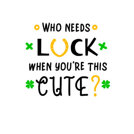 Who needs luck when you are this cute is great as a kids tshirt print or greeting card for St Patricks Day. Vector quote isolated on whiteのイラスト素材