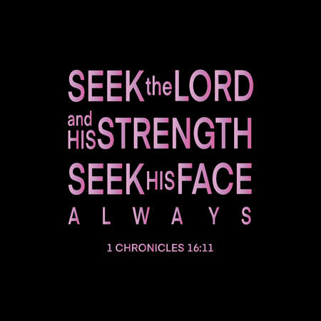 Bible hand lettering. Seek The Lord and His strength, seek His Face Always On Black Background....