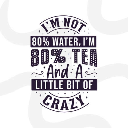 I'm not 80% water, I'm 80% tea and a little bit of crazy, quote lettering designのイラスト素材